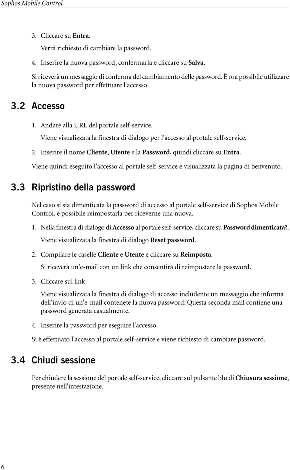 Viene visualizzata la finestra di dialogo per l'accesso al portale self-service. 2. Inserire il nome Cliente, Utente e la Password, quindi cliccare su Entra.