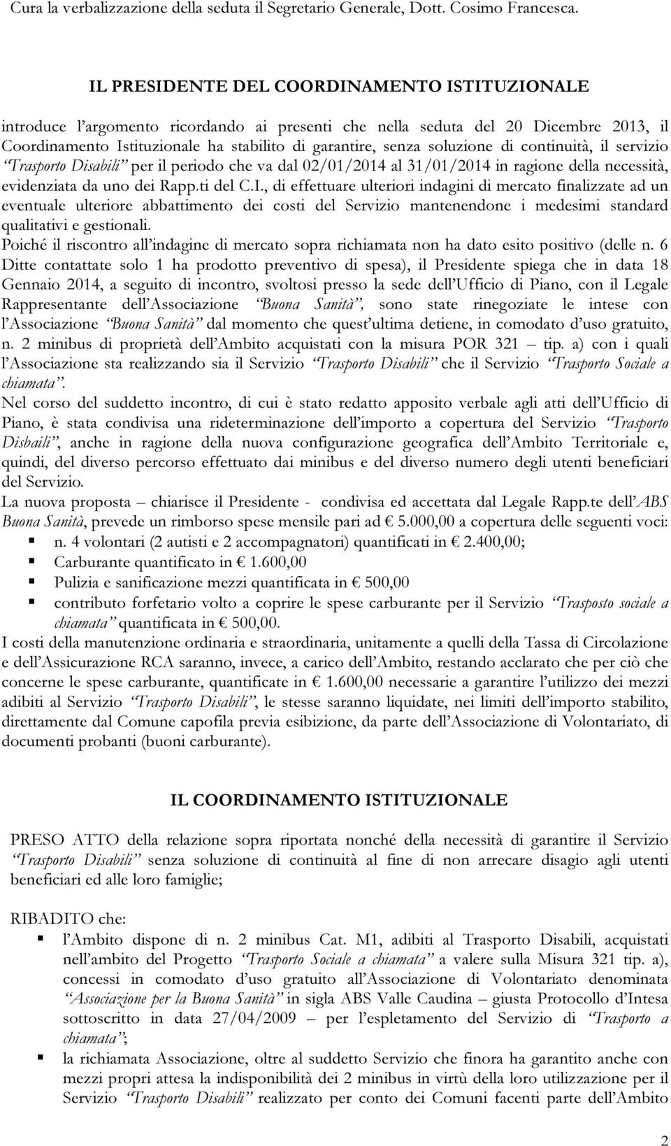 soluzione di continuità, il servizio Trasporto Disabili per il periodo che va dal 02/01/2014 al 31/01/2014 in ragione della necessità, evidenziata da uno dei Rapp.ti del C.I.