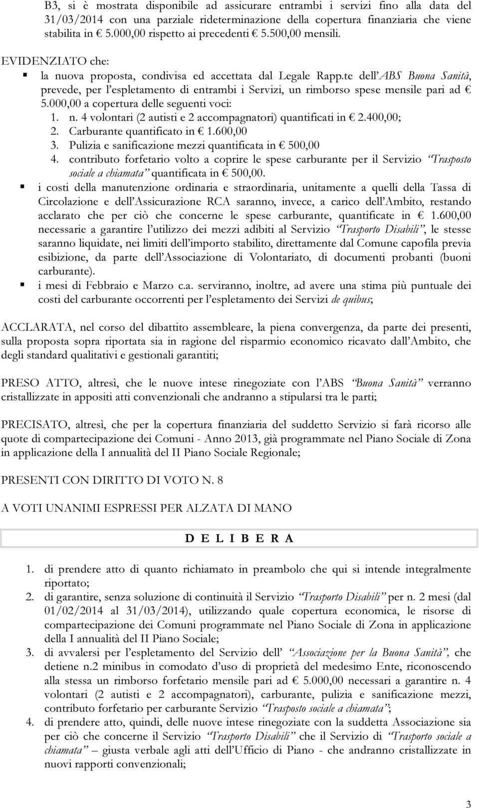 te dell ABS Buona Sanità, prevede, per l espletamento di entrambi i Servizi, un rimborso spese mensile pari ad 5.000,00 a copertura delle seguenti voci: 1. n.