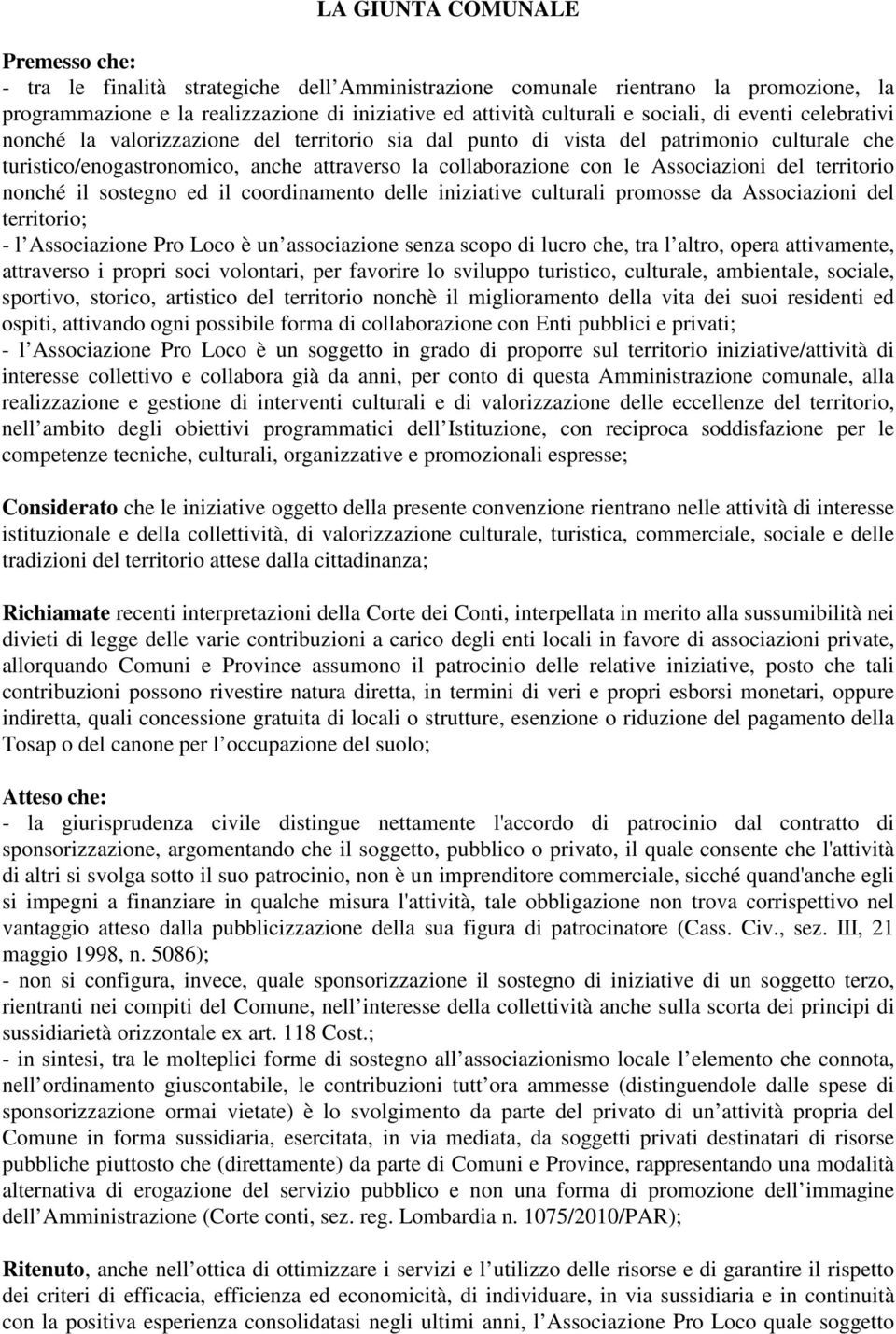 Associazioni del territorio nonché il sostegno ed il coordinamento delle iniziative culturali promosse da Associazioni del territorio; - l Associazione Pro Loco è un associazione senza scopo di lucro