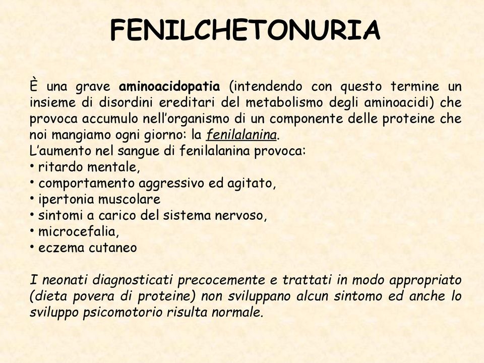 L aumento nel sangue di fenilalanina provoca: ritardo mentale, comportamento aggressivo ed agitato, ipertonia muscolare sintomi a carico del sistema