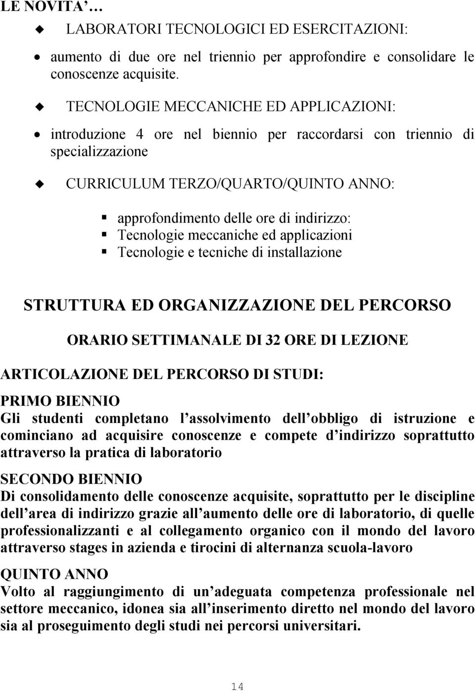 Tecnologie meccaniche ed applicazioni Tecnologie e tecniche di installazione STRUTTURA ED ORGANIZZAZIONE DEL PERCORSO ORARIO SETTIMANALE DI 32 ORE DI LEZIONE ARTICOLAZIONE DEL PERCORSO DI STUDI: