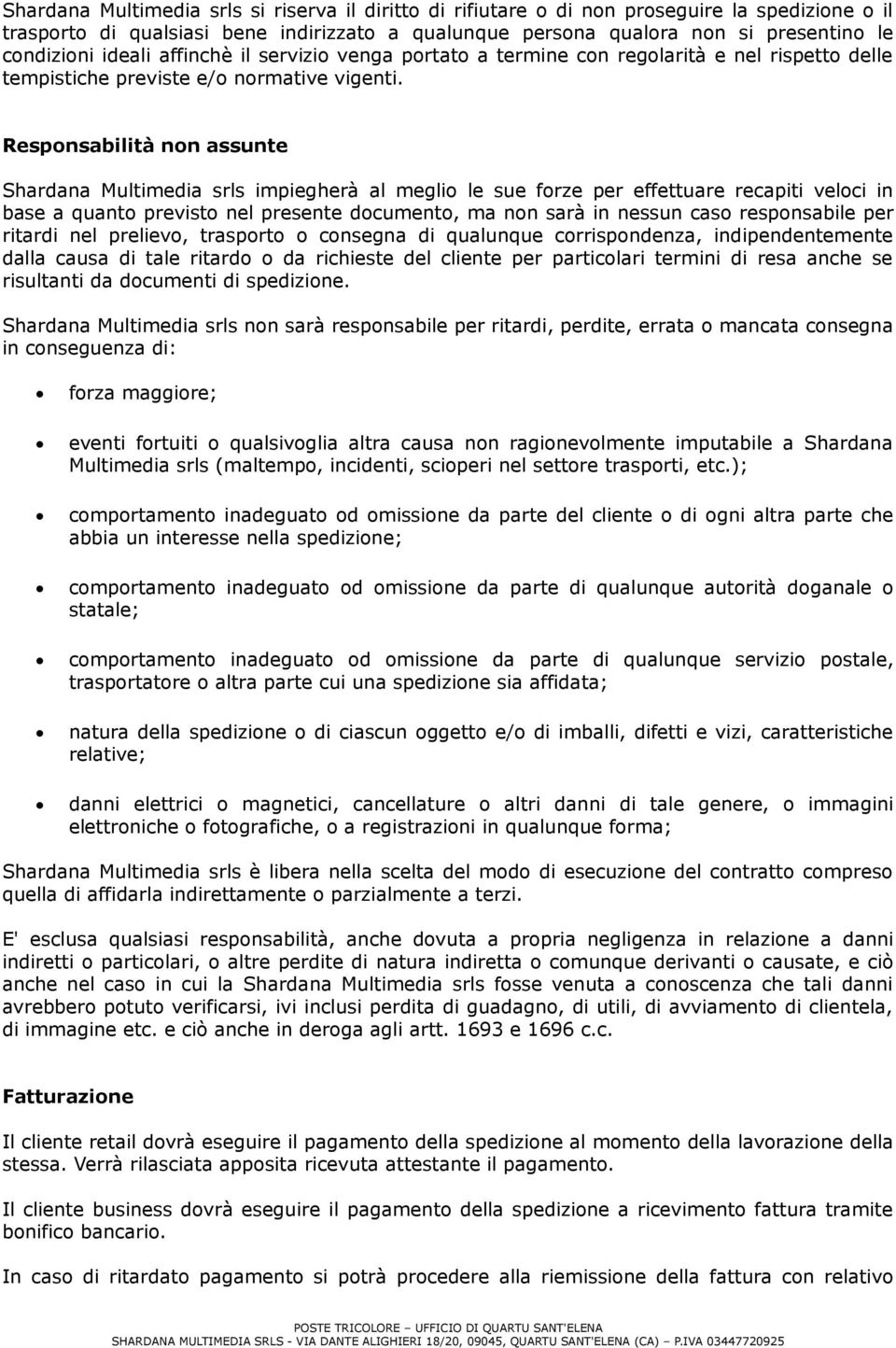 Responsabilità non assunte Shardana Multimedia srls impiegherà al meglio le sue forze per effettuare recapiti veloci in base a quanto previsto nel presente documento, ma non sarà in nessun caso