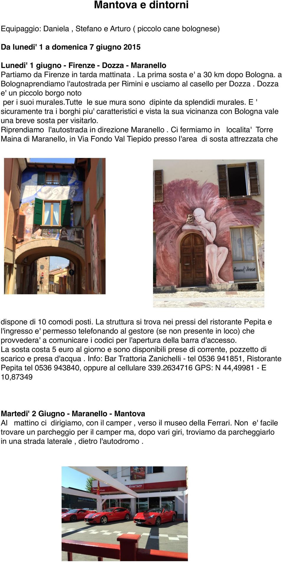 tutte le sue mura sono dipinte da splendidi murales. E ' sicuramente tra i borghi piu' caratteristici e vista la sua vicinanza con Bologna vale una breve sosta per visitarlo.
