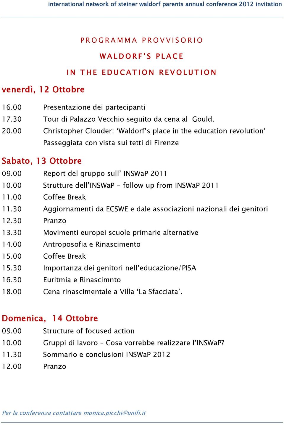 00 Report del gruppo sull INSWaP 2011 10.00 Strutture dell INSWaP - follow up from INSWaP 2011 11.00 Coffee Break 11.30 Aggiornamenti da ECSWE e dale associazioni nazionali dei genitori 12.