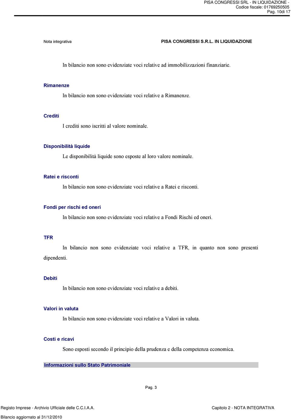 Ratei e risconti In bilancio non sono evidenziate voci relative a Ratei e risconti. Fondi per rischi ed oneri In bilancio non sono evidenziate voci relative a Fondi Rischi ed oneri. TFR dipendenti.