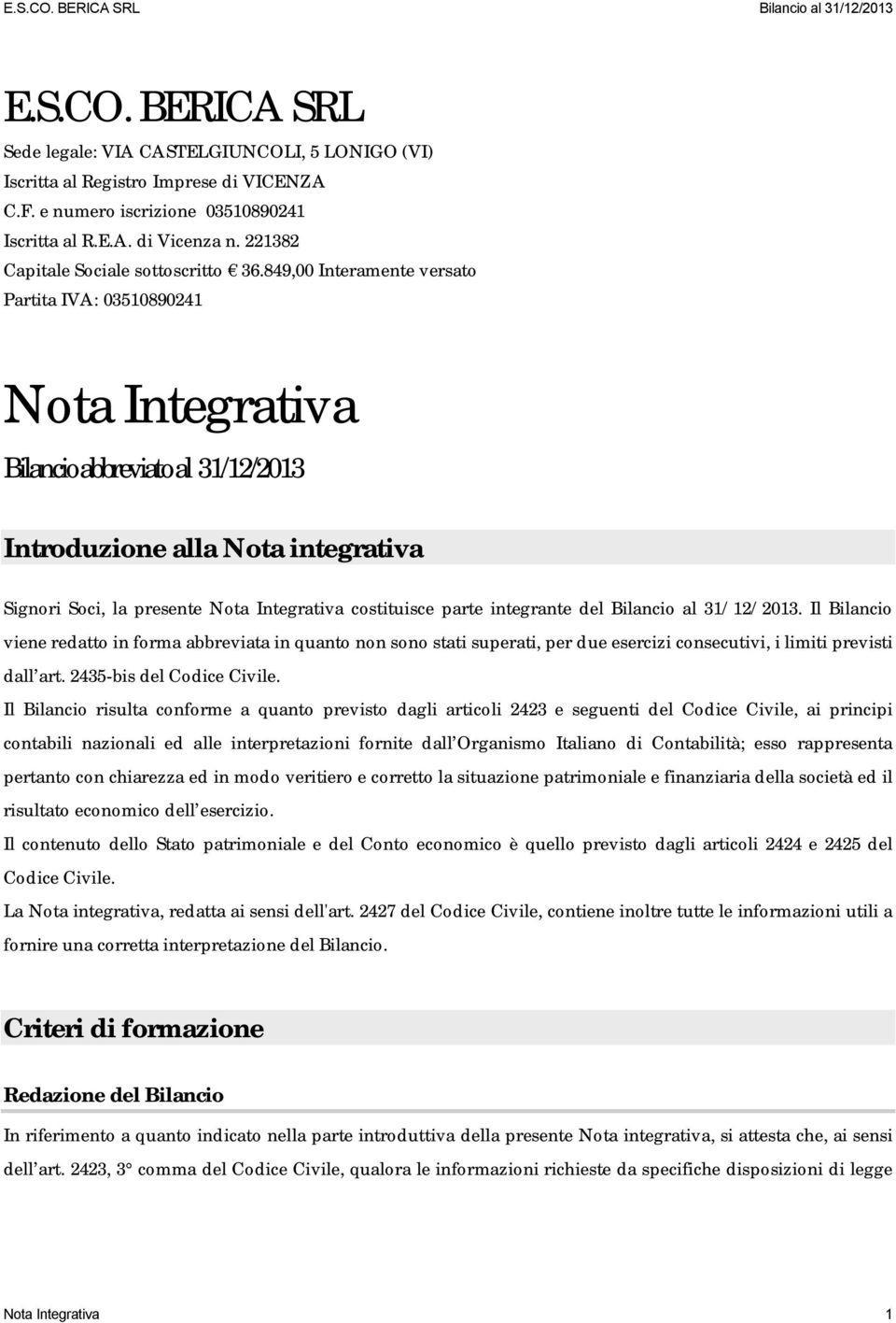 849,00 Interamente versato Partita IVA: 03510890241 Nota Integrativa Bilancio abbreviato al 31/12/2013 Introduzione alla Nota integrativa Signori Soci, la presente Nota Integrativa costituisce parte