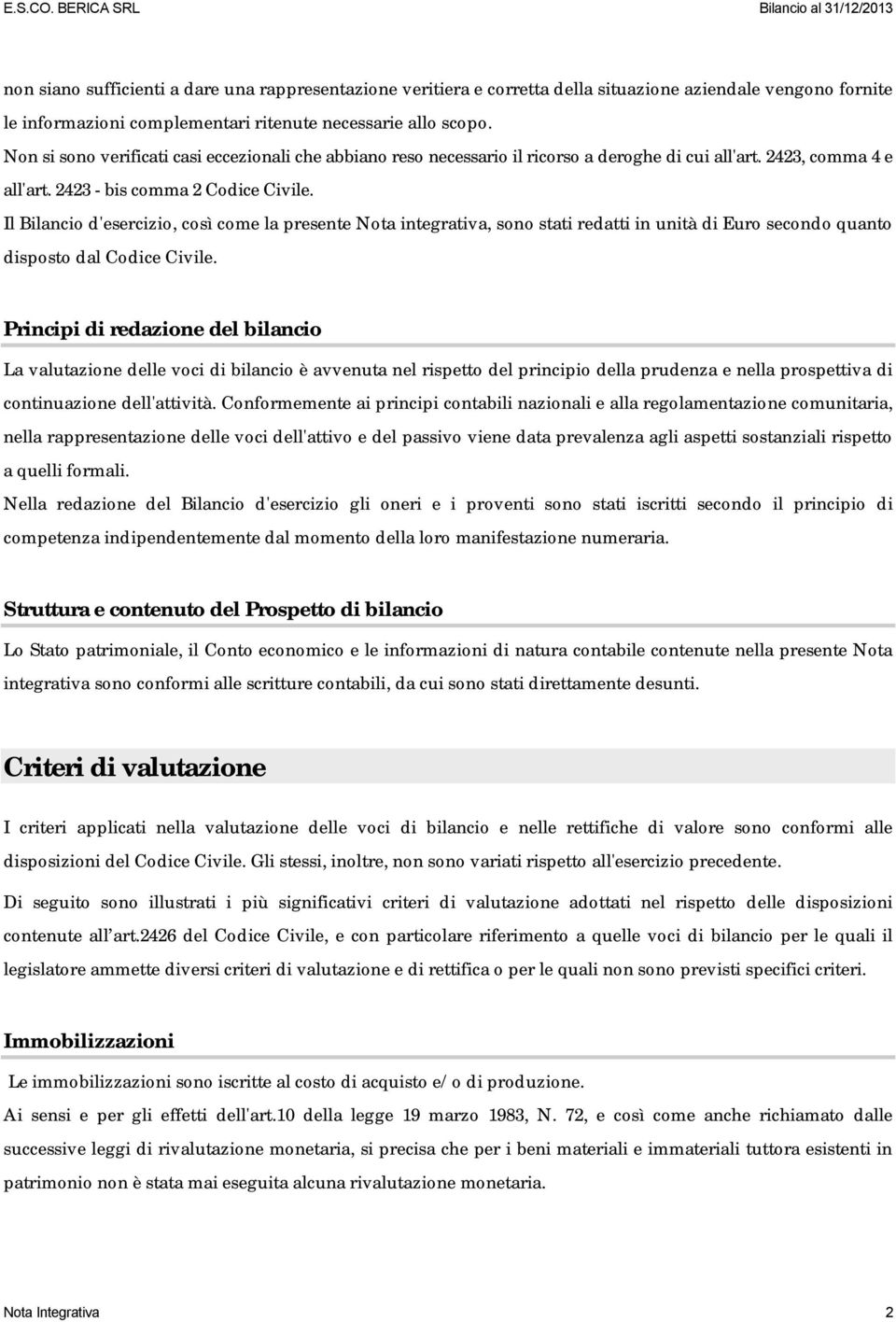 Il Bilancio d'esercizio, così come la presente Nota integrativa, sono stati redatti in unità di Euro secondo quanto disposto dal Codice Civile.