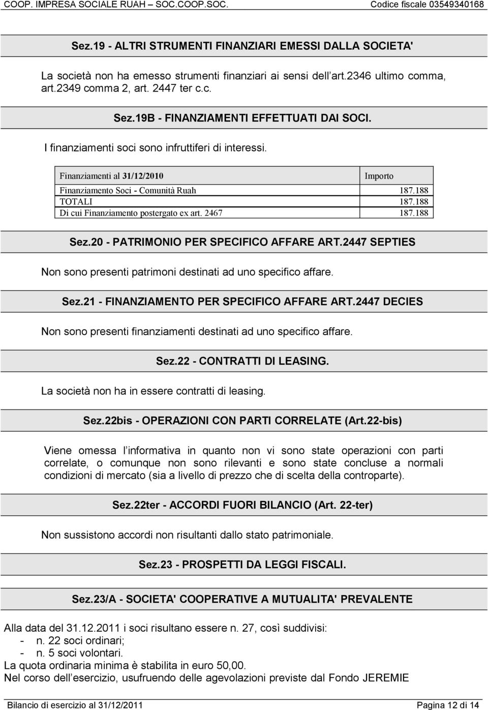 188 Di cui Finanziamento postergato ex art. 2467 187.188 Sez.20 - PATRIMONIO PER SPECIFICO AFFARE ART.2447 SEPTIES Non sono presenti patrimoni destinati ad uno specifico affare. Sez.21 - FINANZIAMENTO PER SPECIFICO AFFARE ART.