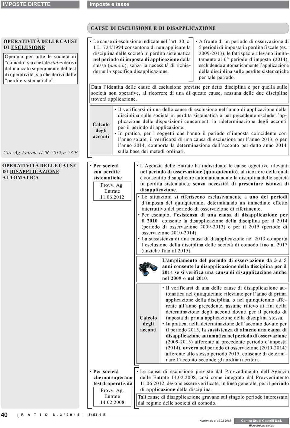 724/1994 consentono di non applicare la disciplina delle società in perdita sistematica nel periodo di imposta di applicazione della stessa (anno n), senza la necessità di richiederne la specifica