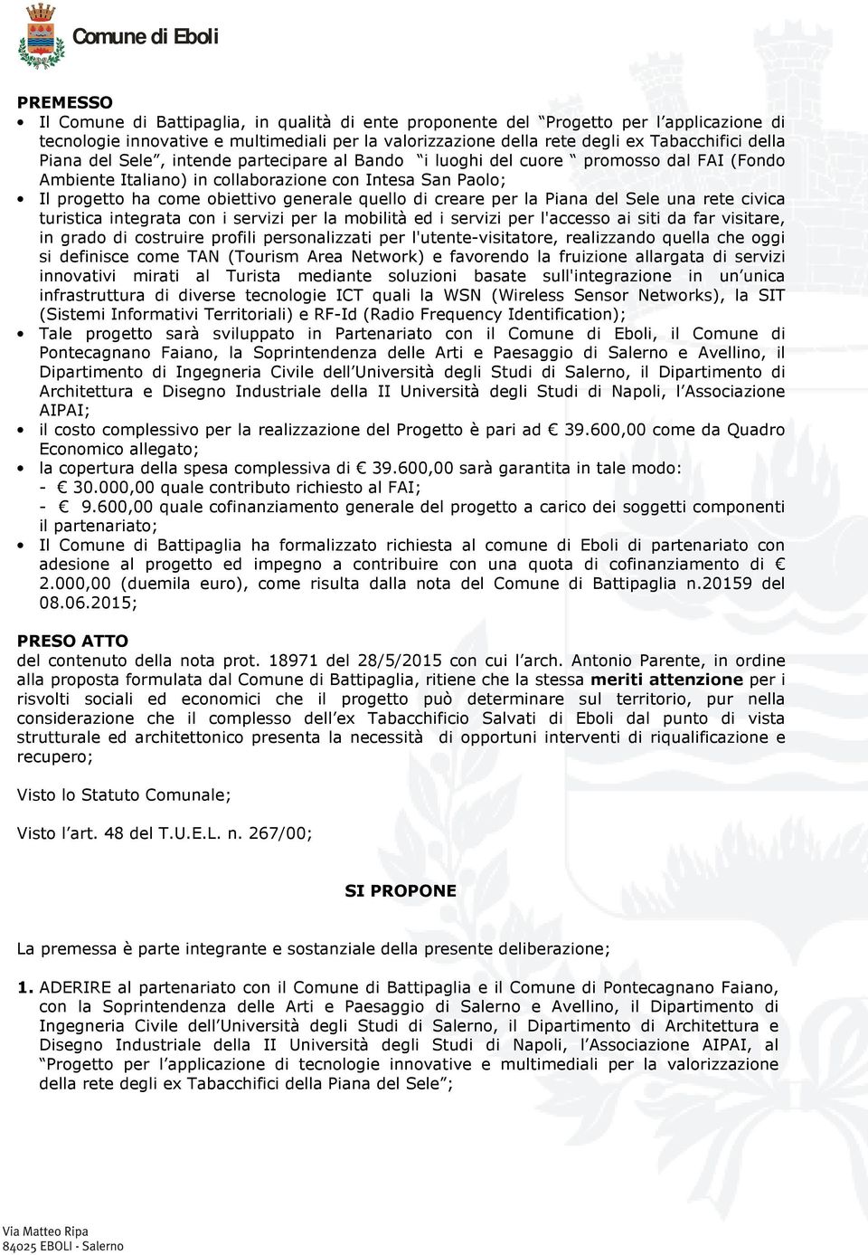 creare per la Piana del Sele una rete civica turistica integrata con i servizi per la mobilità ed i servizi per l'accesso ai siti da far visitare, in grado di costruire profili personalizzati per