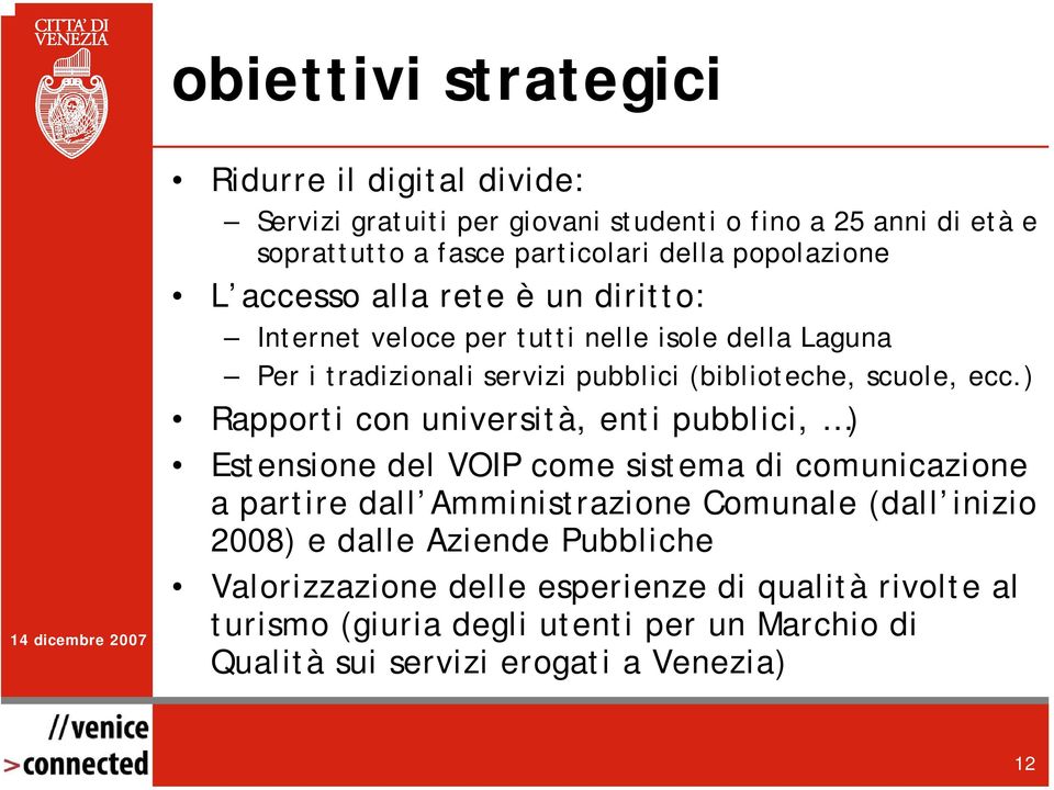 ecc.) Rapporti con università, enti pubblici, ) Estensione del VOIP come sistema di comunicazione a partire dall Amministrazione Comunale (dall inizio 2008)