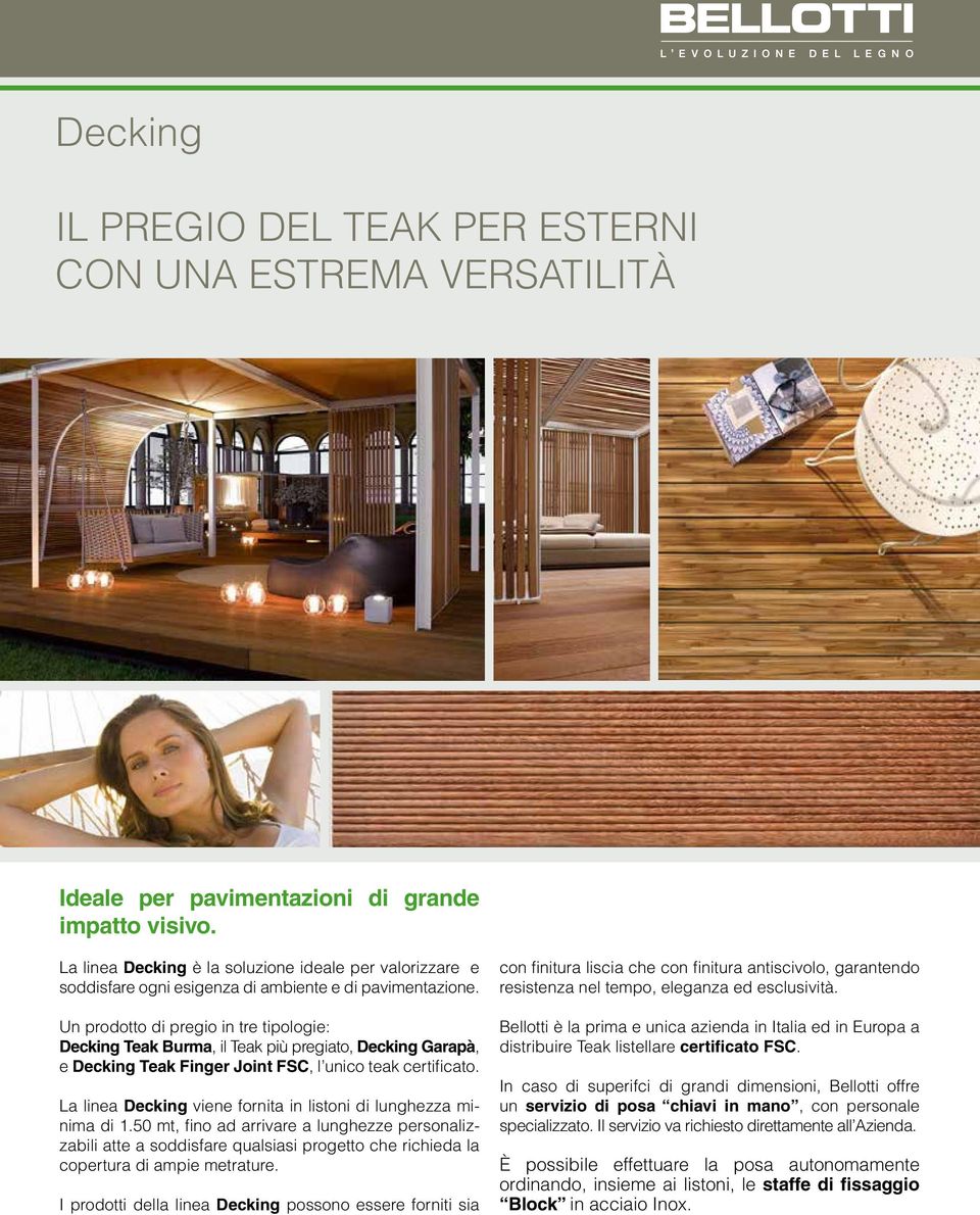 Un prodotto di pregio in tre tipologie: Decking Teak Burma, il Teak più pregiato, Decking Garapà, e Decking Teak Finger Joint FSC, l unico teak certificato.