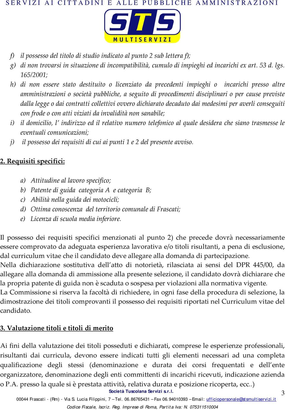 previste dalla legge o dai contratti collettivi ovvero dichiarato decaduto dai medesimi per averli conseguiti con frode o con atti viziati da invalidità non sanabile; i) il domicilio, l indirizzo ed