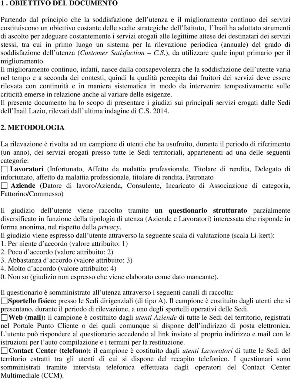 periodica (annuale) del grado di soddisfazione dell utenza (Customer Satisfaction C.S.), da utilizzare quale input primario per il miglioramento.