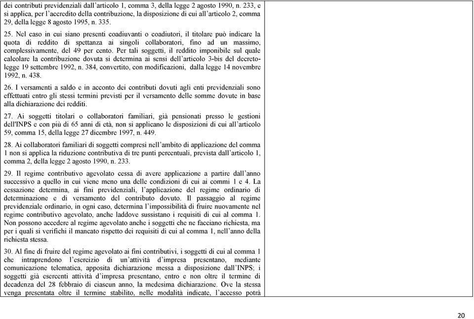 Nel caso in cui siano presenti coadiuvanti o coadiutori, il titolare può indicare la quota di reddito di spettanza ai singoli collaboratori, fino ad un massimo, complessivamente, del 49 per cento.