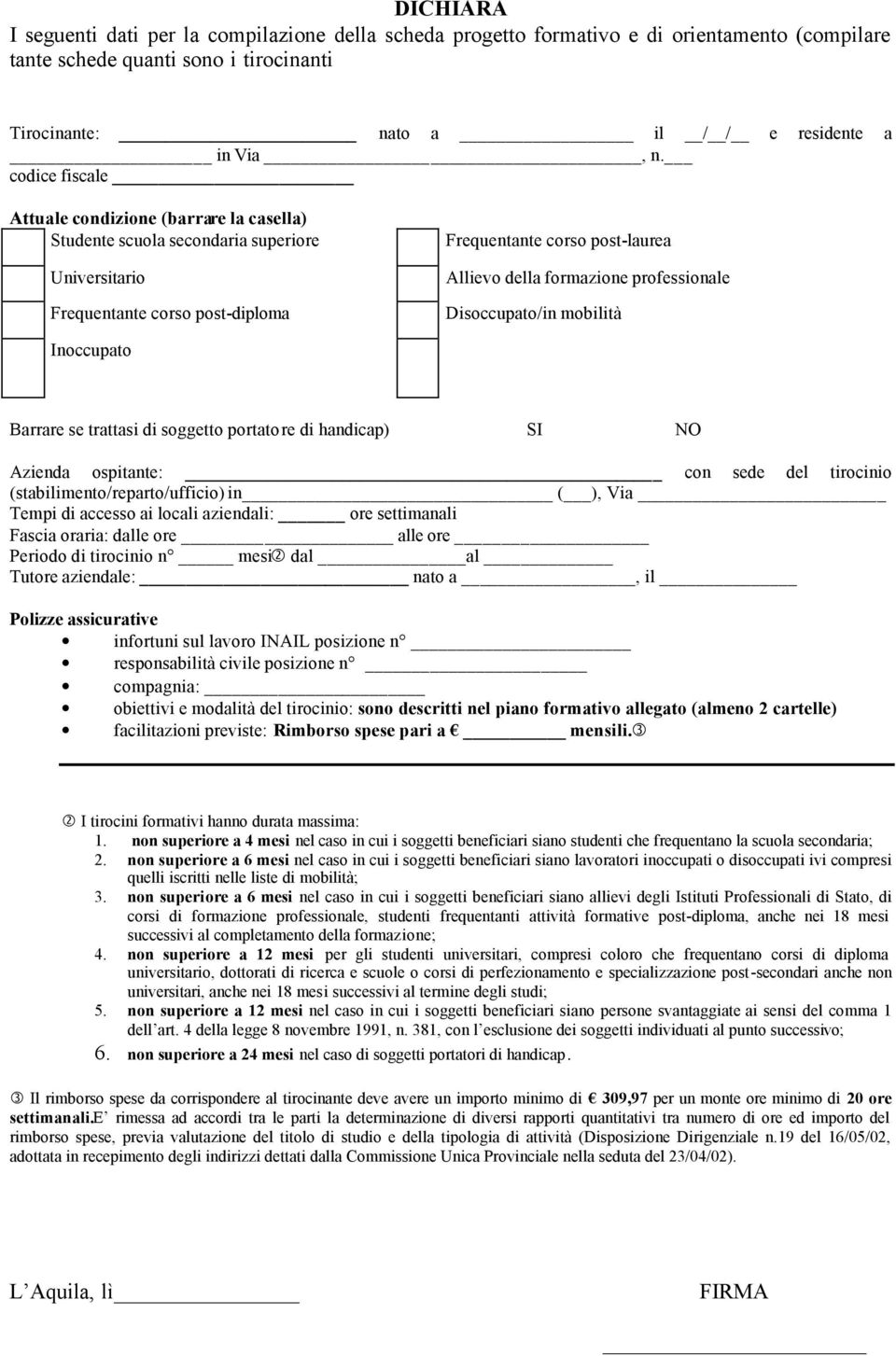 professionale Disoccupato/in mobilità Inoccupato Barrare se trattasi di soggetto portatore di handicap) SI NO Azienda ospitante: con sede del tirocinio (stabilimento/reparto/ufficio) in ( ), Via