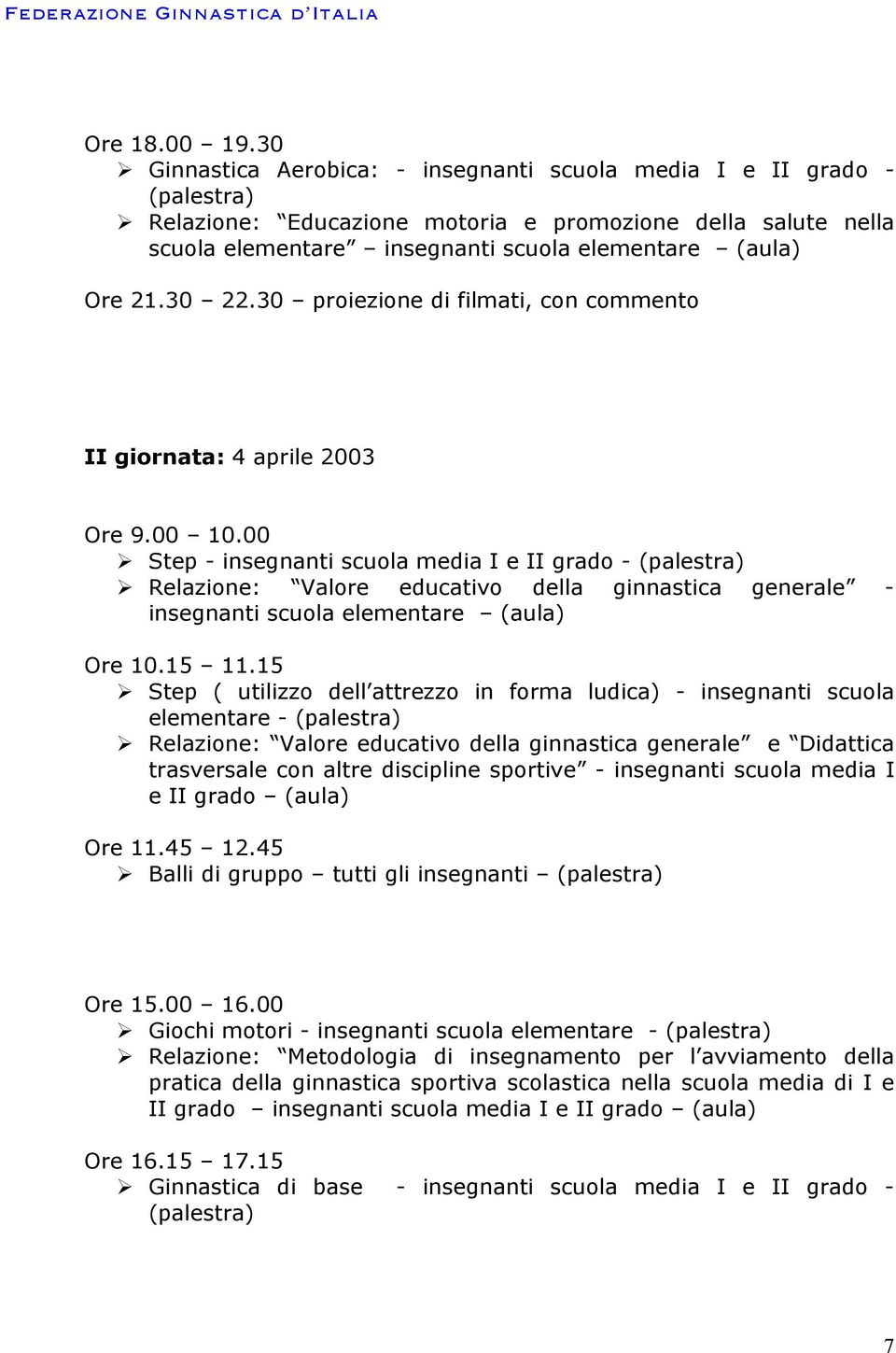 30 22.30 proiezione di filmati, con commento II giornata: 4 aprile 2003 Ore 9.00 10.