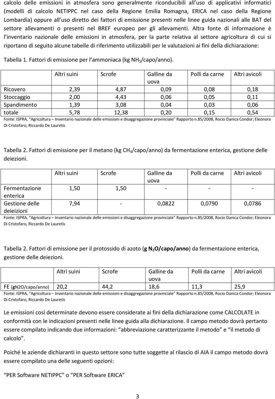 Altra fonte di informazione è l inventario nazionale delle emissioni in atmosfera, per la parte relativa al settore agricoltura di cui si riportano di seguito alcune tabelle di riferimento