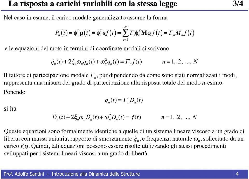 .., Il fattore di partecipazioe modale Γ, pur dipededo da come soo stati ormalizzati i modi, rappreseta ua misura del grado di partecipazioe alla risposta totale del modo -esimo.