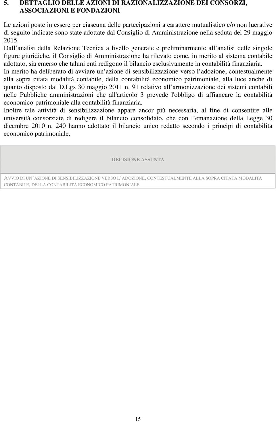 Dall analisi della Relazione Tecnica a livello generale e preliminarmente all analisi delle singole figure giuridiche, il Consiglio di Amministrazione ha rilevato come, in merito al sistema contabile