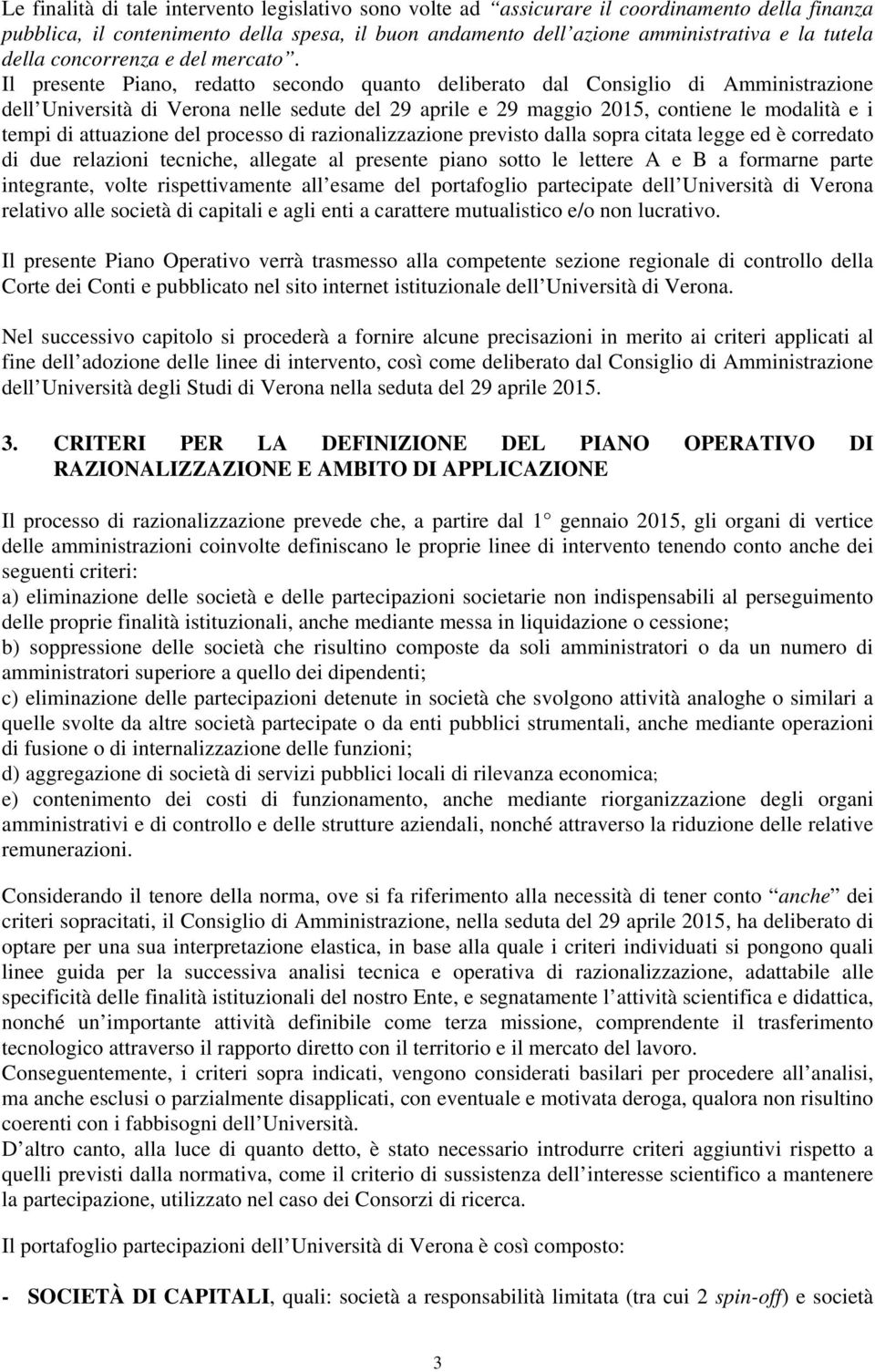 Il presente Piano, redatto secondo quanto deliberato dal Consiglio di Amministrazione dell Università di Verona nelle sedute del 29 aprile e 29 maggio 2015, contiene le modalità e i tempi di