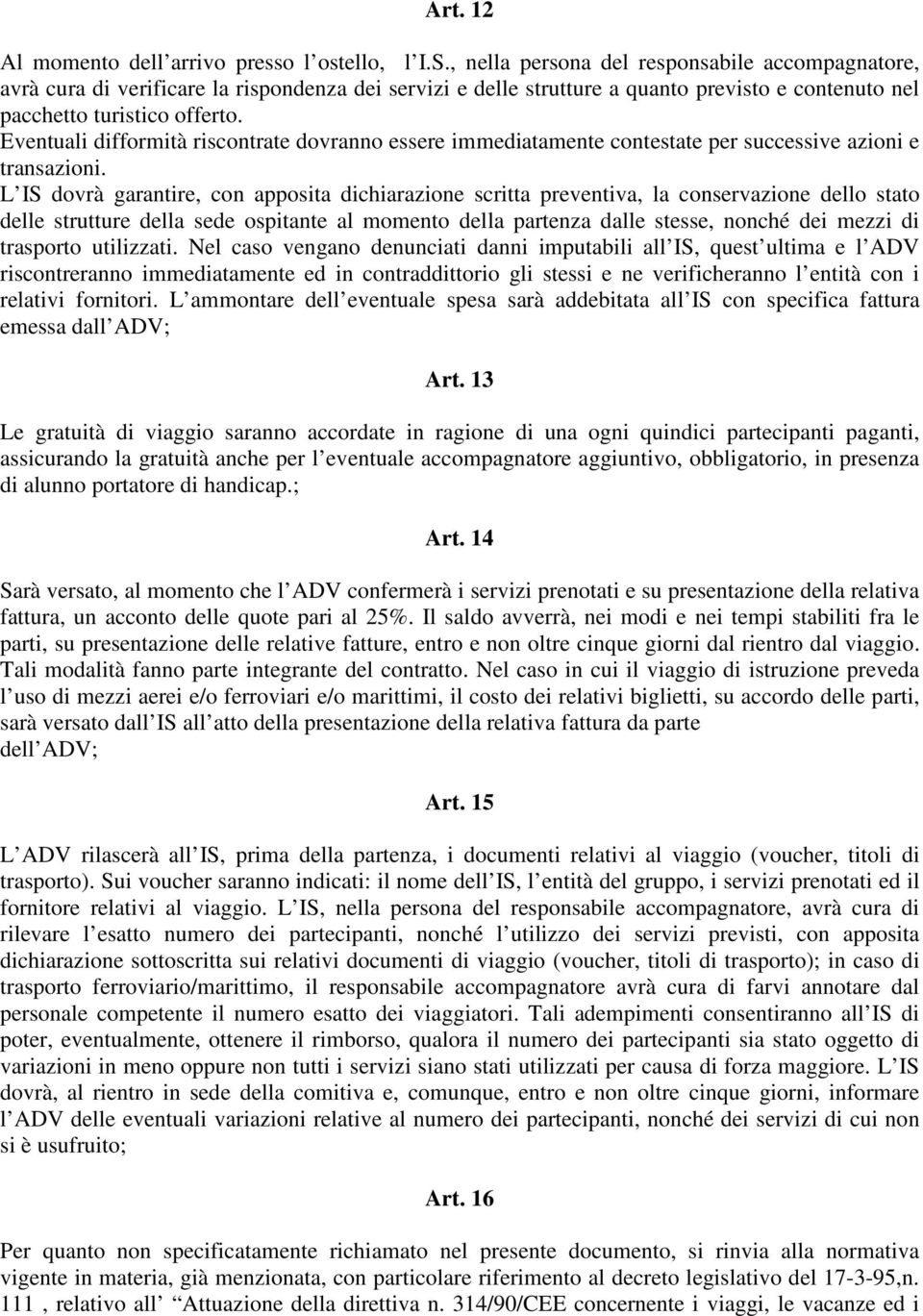 Eventuali difformità riscontrate dovranno essere immediatamente contestate per successive azioni e transazioni.