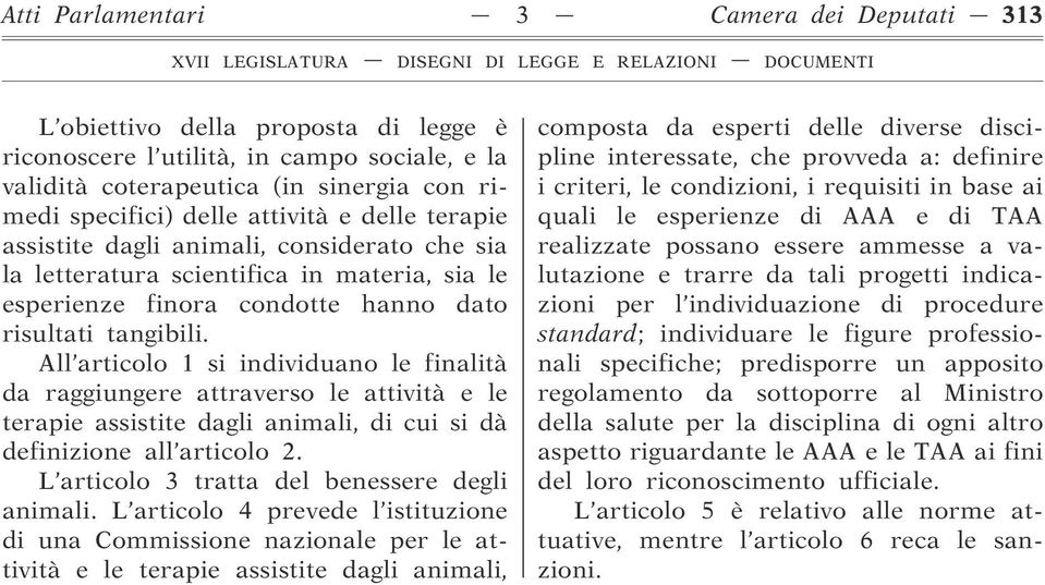 All articolo 1 si individuano le finalità da raggiungere attraverso le attività e le terapie assistite dagli animali, di cui si dà definizione all articolo 2.