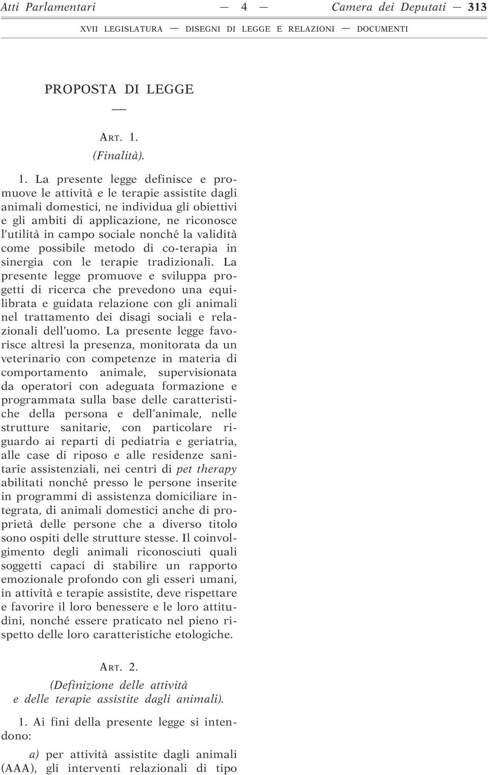 La presente legge definisce e promuove le attività e le terapie assistite dagli animali domestici, ne individua gli obiettivi e gli ambiti di applicazione, ne riconosce l utilità in campo sociale