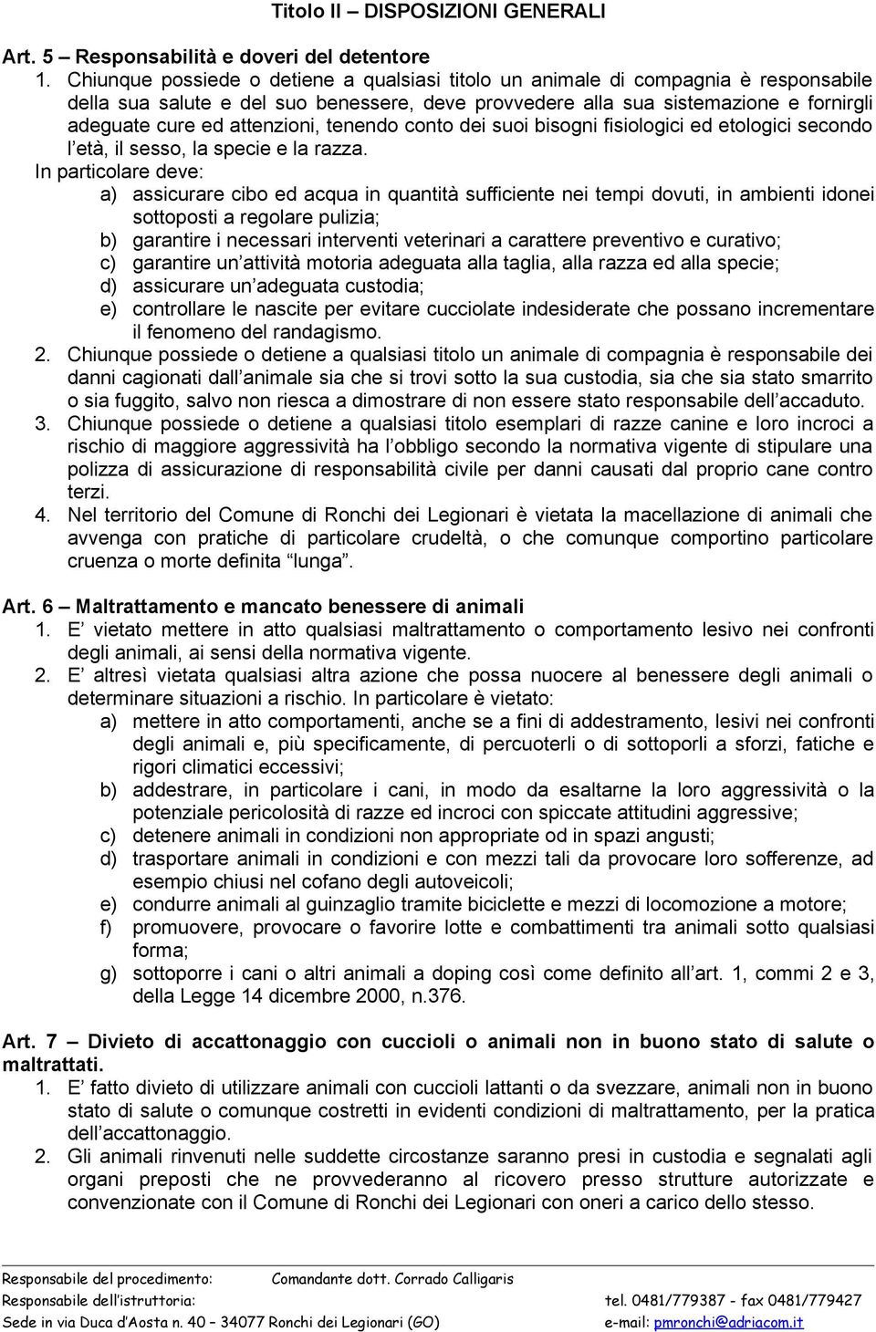 attenzioni, tenendo conto dei suoi bisogni fisiologici ed etologici secondo l età, il sesso, la specie e la razza.