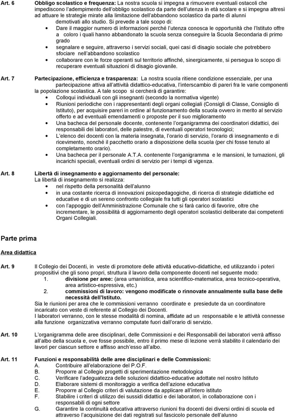 altresì ad attuare le strategie mirate alla limitazione dell abbandono scolastico da parte di alunni demotivati allo studio.