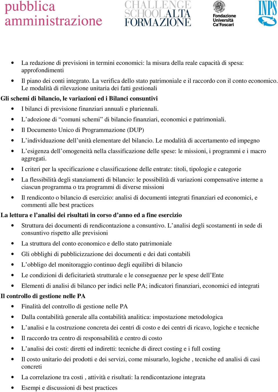 Le modalità di rilevazione unitaria dei fatti gestionali Gli schemi di bilancio, le variazioni ed i Bilanci consuntivi I bilanci di previsione finanziari annuali e pluriennali.