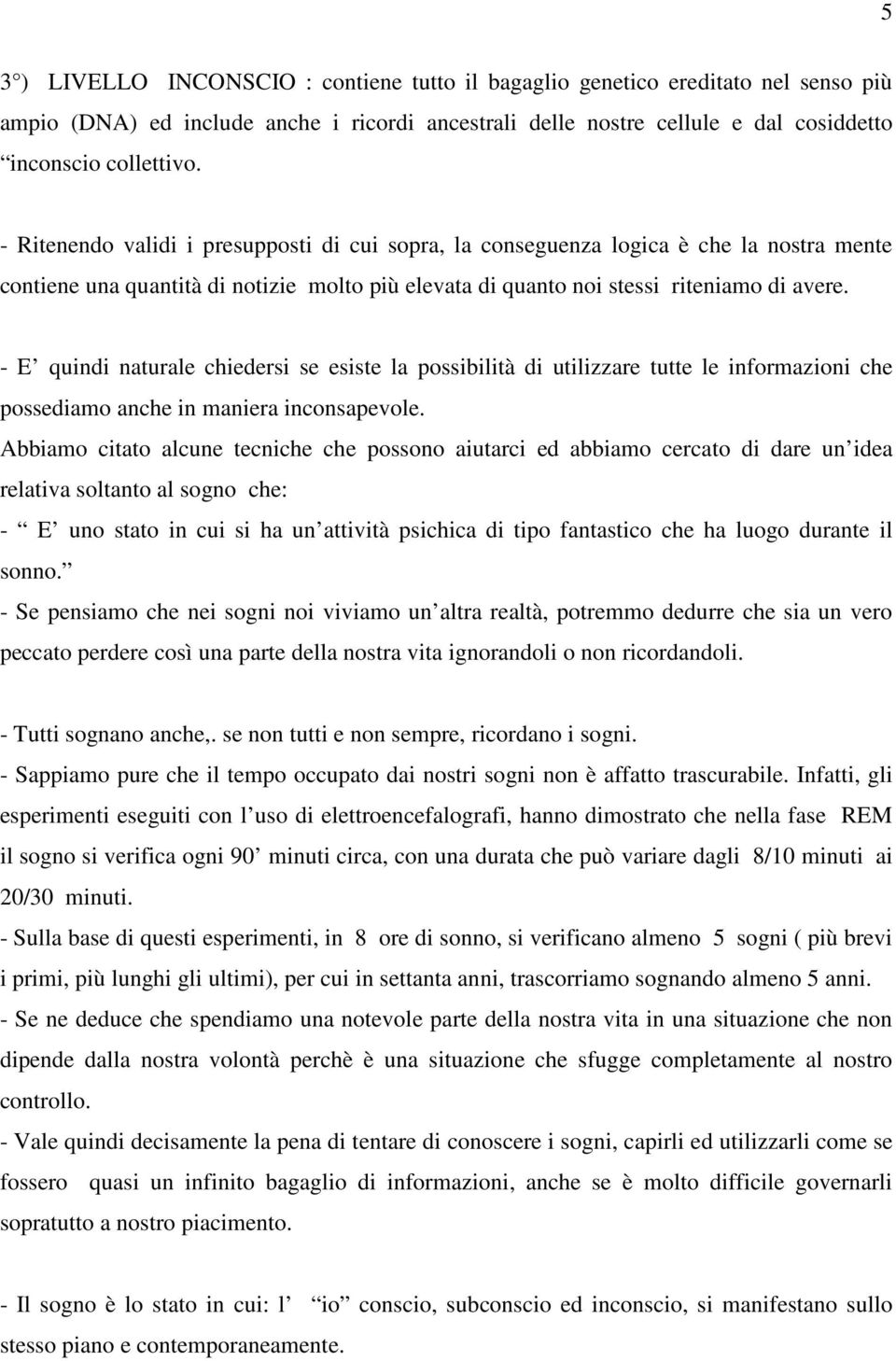 - E quindi naturale chiedersi se esiste la possibilità di utilizzare tutte le informazioni che possediamo anche in maniera inconsapevole.