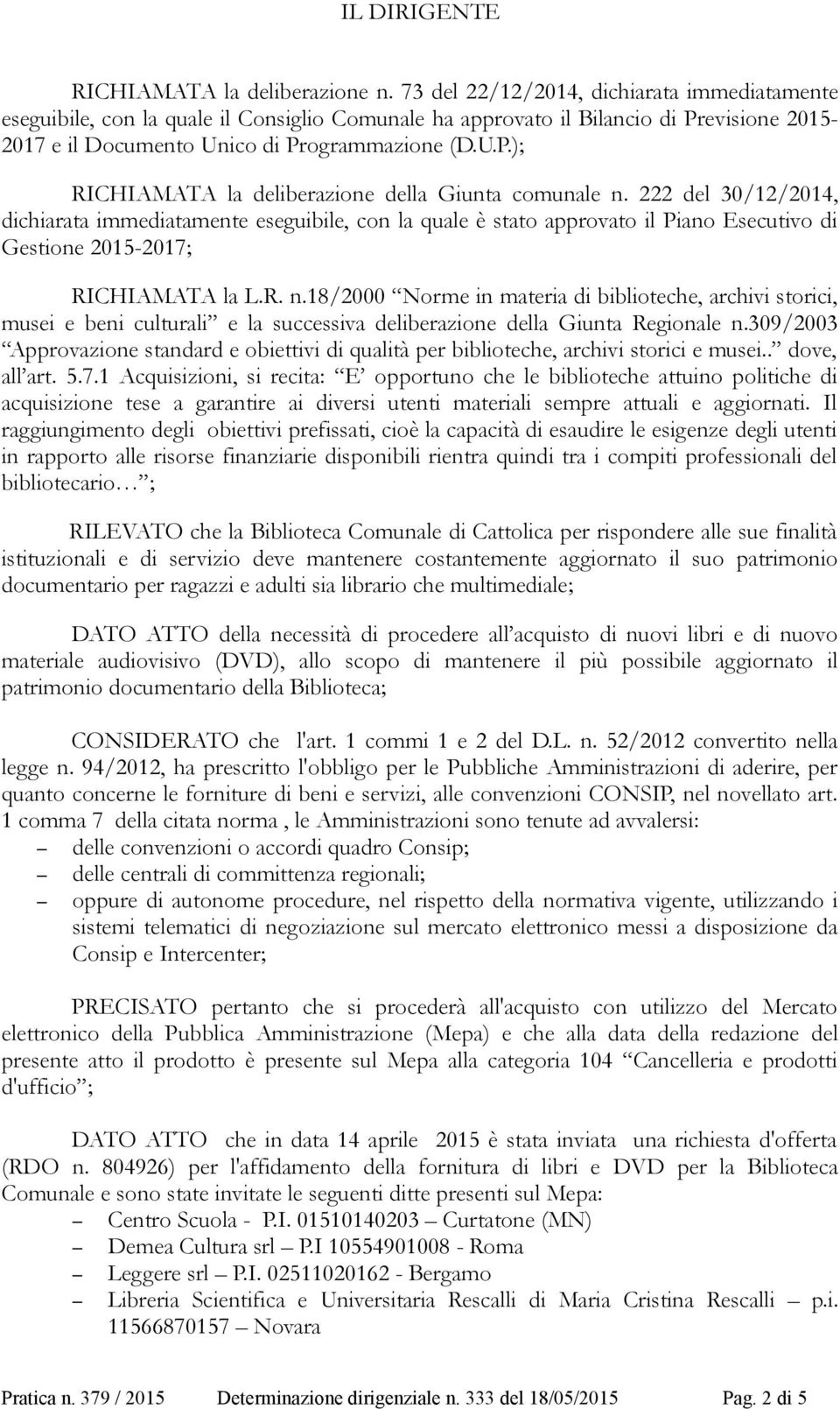 222 del 30/12/2014, dichiarata immediatamente eseguibile, con la quale è stato approvato il Piano Esecutivo di Gestione 2015-2017; RICHIAMATA la L.R. n.