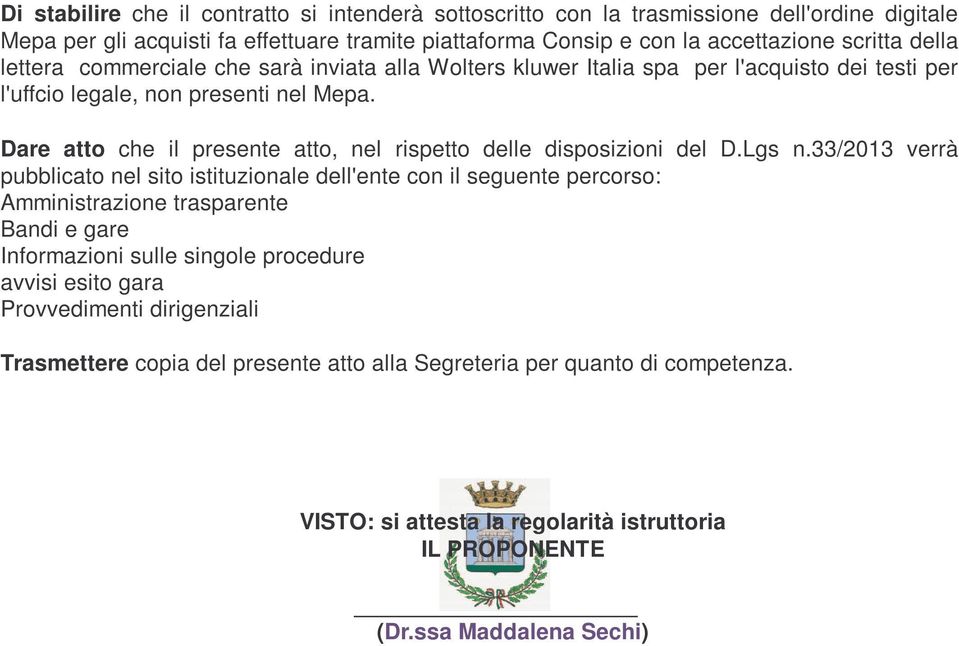 Dare atto che il presente atto, nel rispetto delle disposizioni del D.Lgs n.