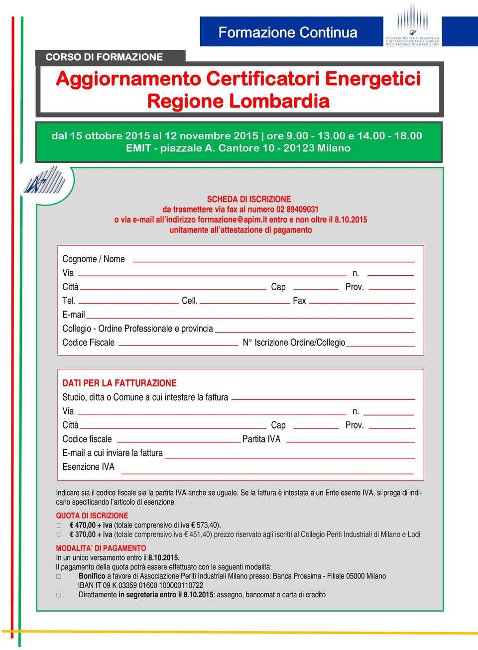 Fax E-mail Collegio - Ordine Professionale e provincia Codice Fiscale N Iscrizione Ordine/Collegio DATI PER LA FATTURAZIONE Studio, ditta o Comune a cui intestare la fattura Via Città Cap Codice