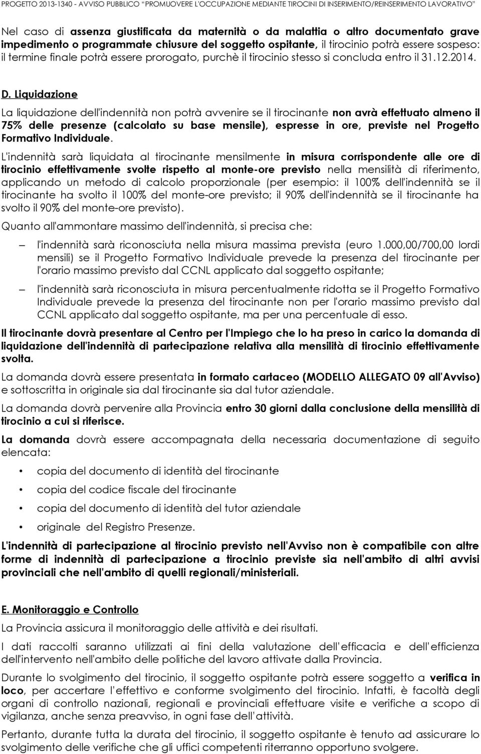 Liquidazione La liquidazione dell'indennità non potrà avvenire se il tirocinante non avrà effettuato almeno il 75% delle presenze (calcolato su base mensile), espresse in ore, previste nel Progetto