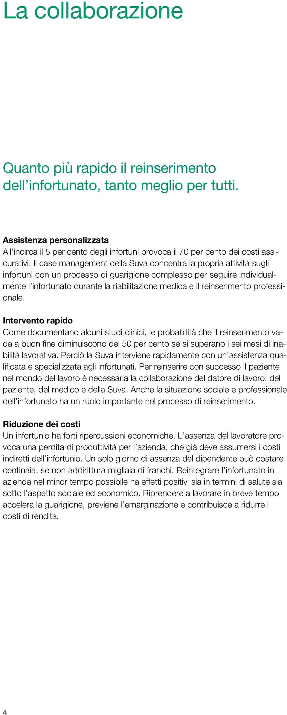 Il case management della Suva concentra la propria attività sugli infortuni con un processo di guarigione complesso per seguire individualmente l infortunato durante la riabilitazione medica e il