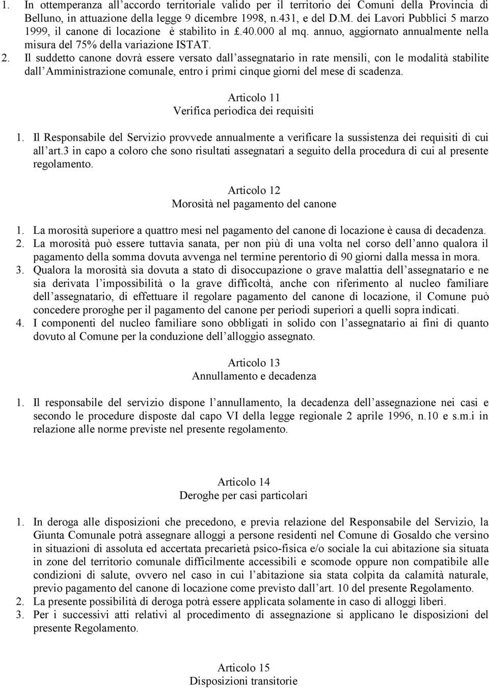 Il suddetto canone dovrà essere versato dall assegnatario in rate mensili, con le modalità stabilite dall Amministrazione comunale, entro i primi cinque giorni del mese di scadenza.