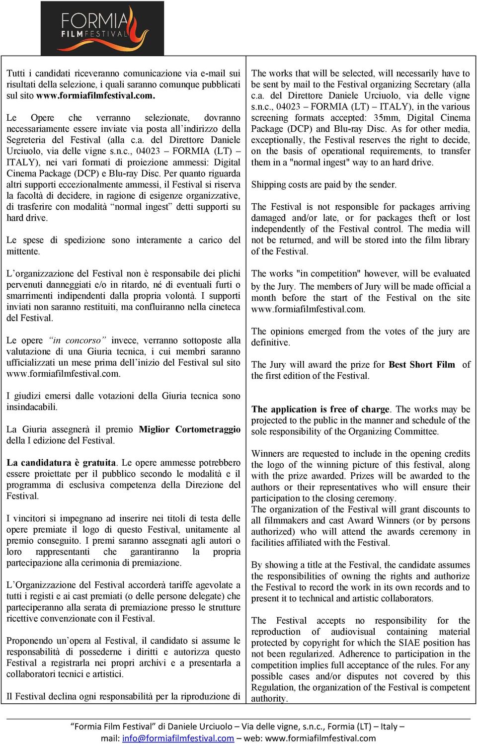 Per quanto riguarda altri supporti eccezionalmente ammessi, il Festival si riserva la facoltà di decidere, in ragione di esigenze organizzative, di trasferire con modalità normal ingest detti