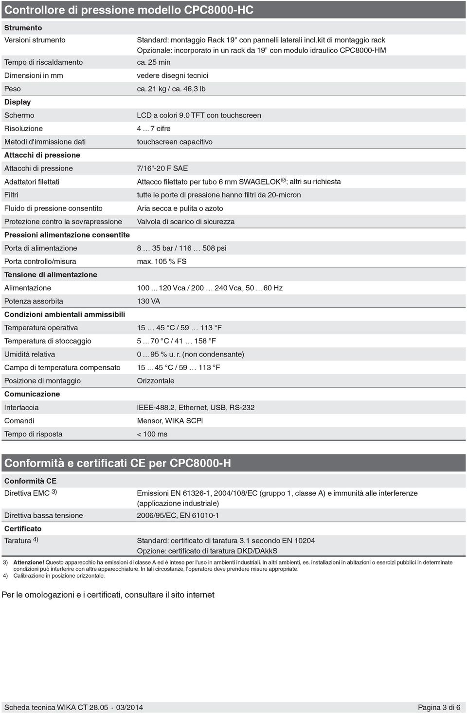 46,3 lb Tempo di riscaldamento Dimensioni in mm Peso Display Schermo LCD a colori 9.0 TFT con touchscreen Risoluzione 4.