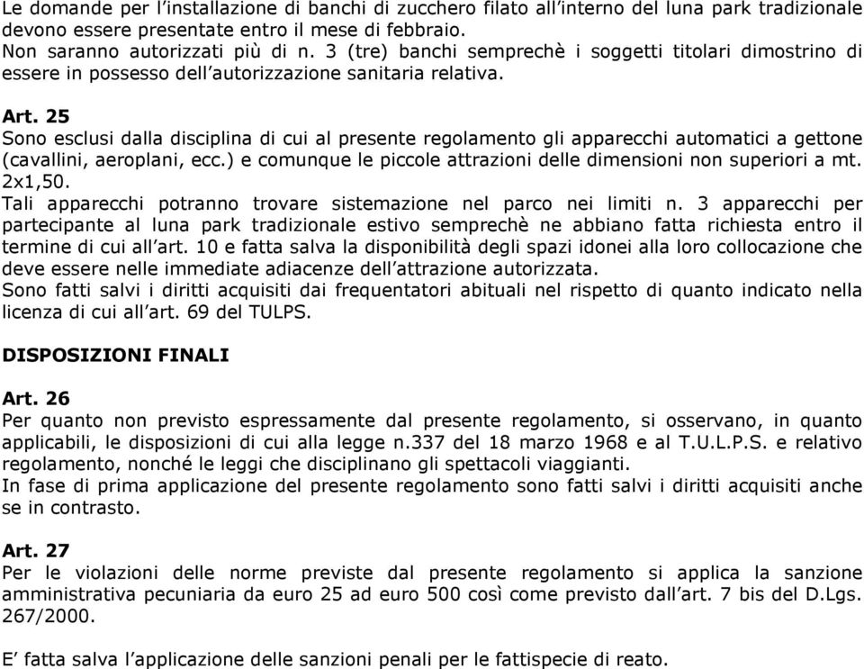 25 Sono esclusi dalla disciplina di cui al presente regolamento gli apparecchi automatici a gettone (cavallini, aeroplani, ecc.) e comunque le piccole attrazioni delle dimensioni non superiori a mt.