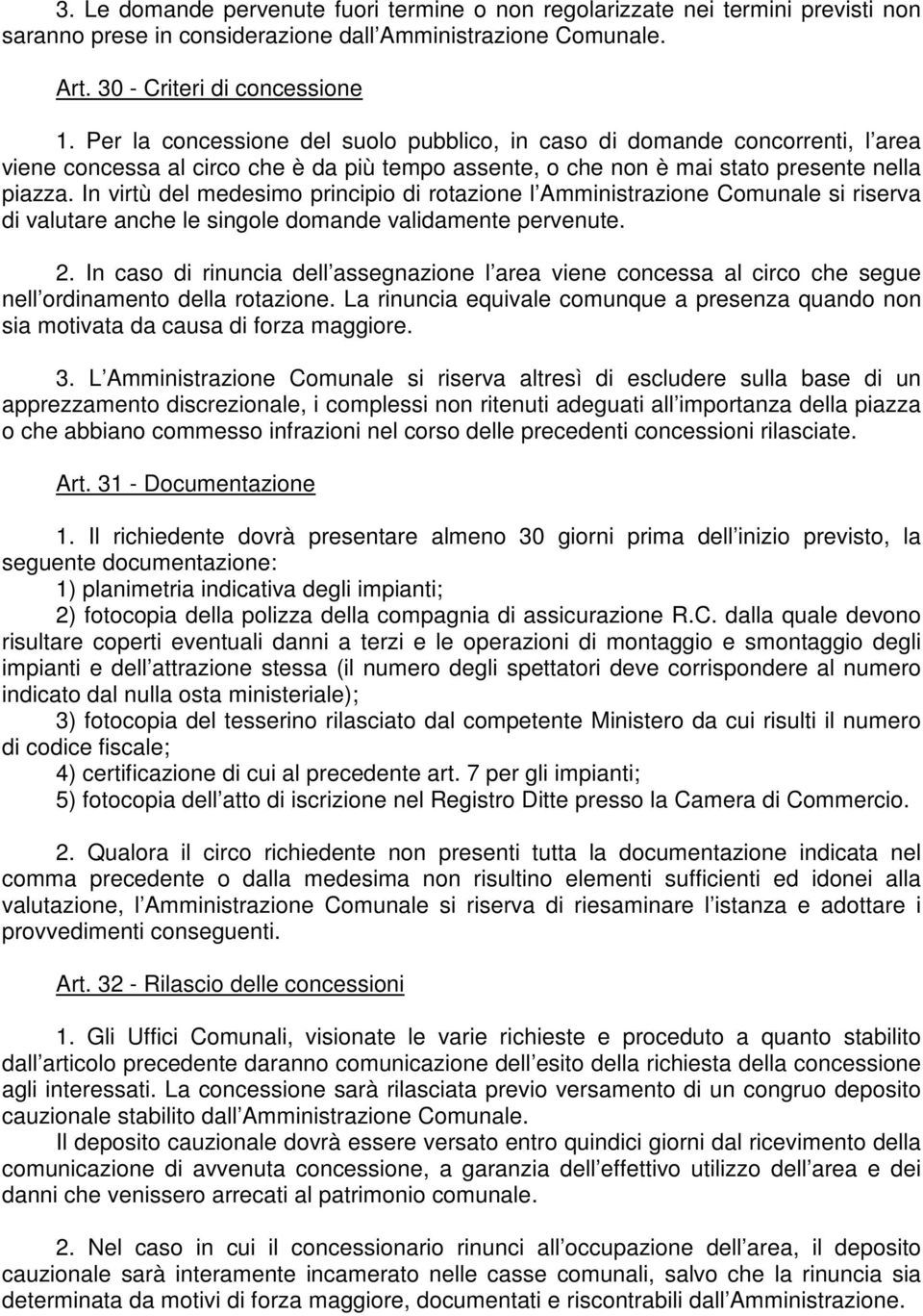 In virtù del medesimo principio di rotazione l Amministrazione Comunale si riserva di valutare anche le singole domande validamente pervenute. 2.