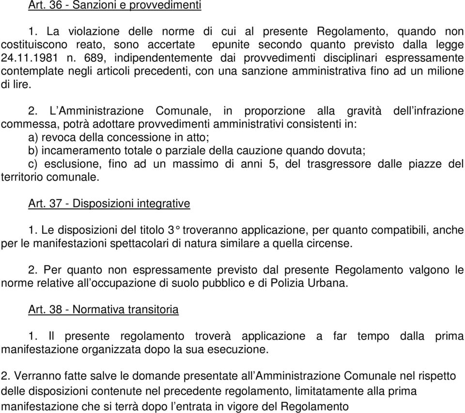 L Amministrazione Comunale, in proporzione alla gravità dell infrazione commessa, potrà adottare provvedimenti amministrativi consistenti in: a) revoca della concessione in atto; b) incameramento