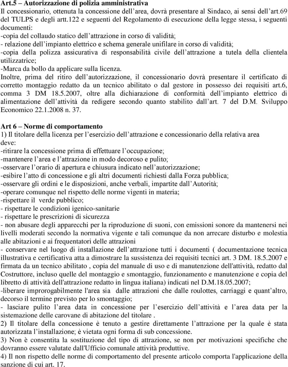 generale unifilare in corso di validità; -copia della polizza assicurativa di responsabilità civile dell attrazione a tutela della clientela utilizzatrice; -Marca da bollo da applicare sulla licenza.