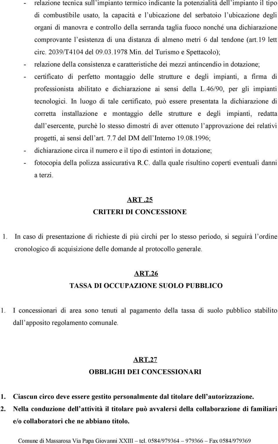 del Turismo e Spettacolo); - relazione della consistenza e caratteristiche dei mezzi antincendio in dotazione; - certificato di perfetto montaggio delle strutture e degli impianti, a firma di