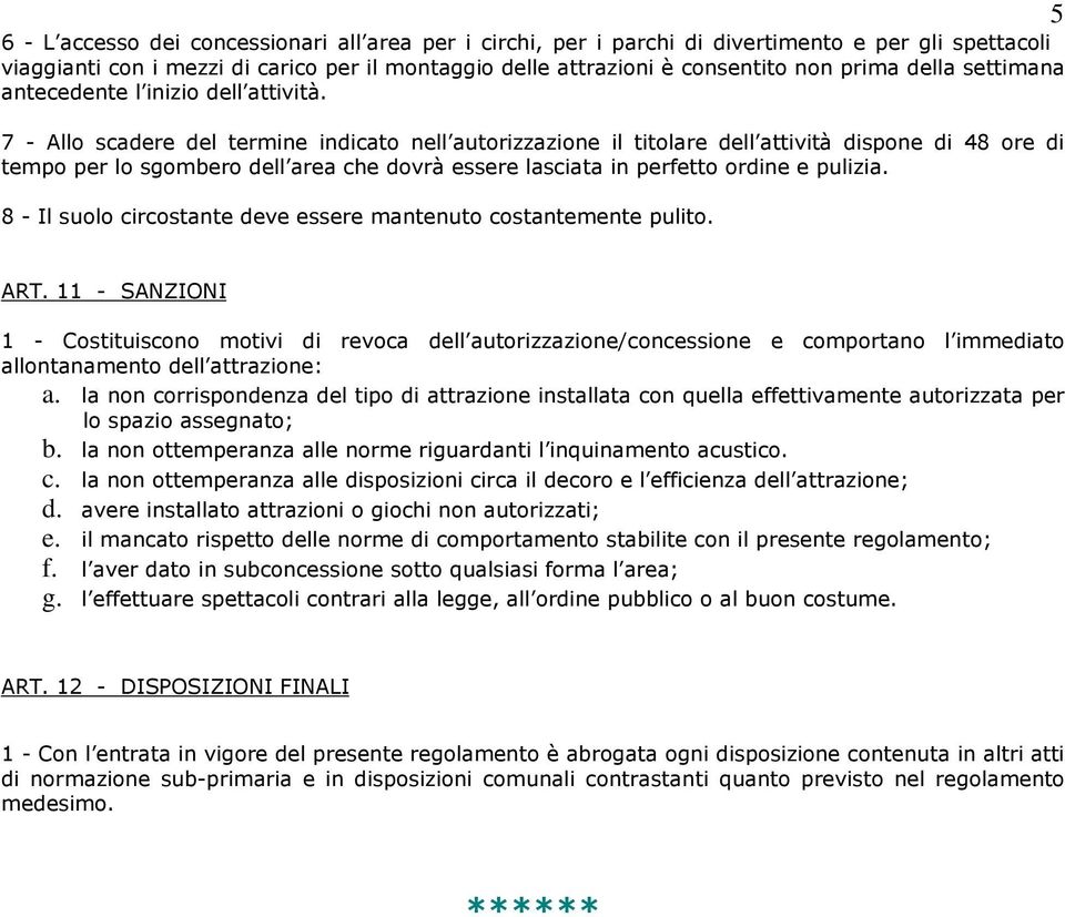 7 - Allo scadere del termine indicato nell autorizzazione il titolare dell attività dispone di 48 ore di tempo per lo sgombero dell area che dovrà essere lasciata in perfetto ordine e pulizia.