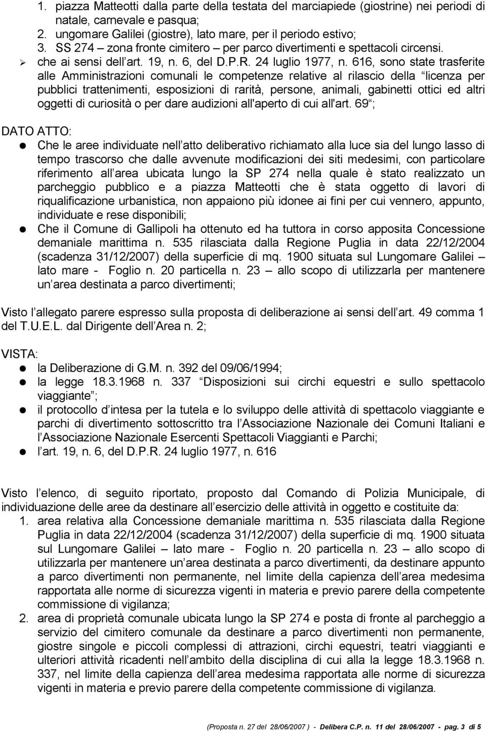 616, sono state trasferite alle Amministrazioni comunali le competenze relative al rilascio della licenza per pubblici trattenimenti, esposizioni di rarità, persone, animali, gabinetti ottici ed