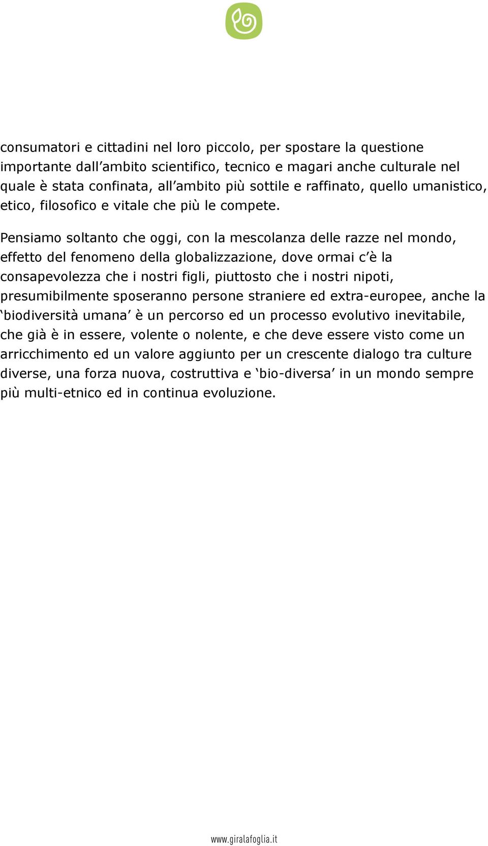 Pensiamo soltanto che oggi, con la mescolanza delle razze nel mondo, effetto del fenomeno della globalizzazione, dove ormai c è la consapevolezza che i nostri figli, piuttosto che i nostri nipoti,