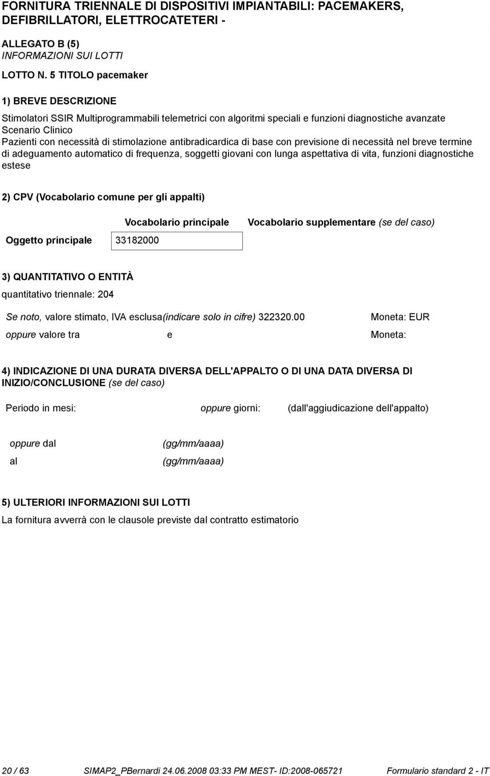 base con previsione di necessità nel breve termine di adeguamento automatico di frequenza, soggetti giovani con lunga aspettativa di vita, funzioni diagnostiche estese 2) CPV (Vocabolario comune